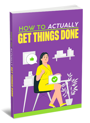 How To Actually Get Things Done (eBooks)