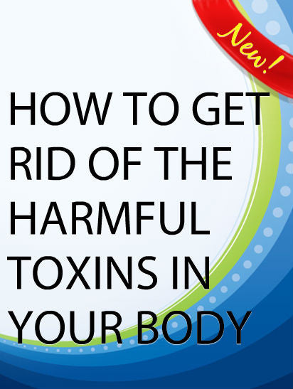 How To Get Rid Of The Harmful Toxins In Your Body  PLR Ebook