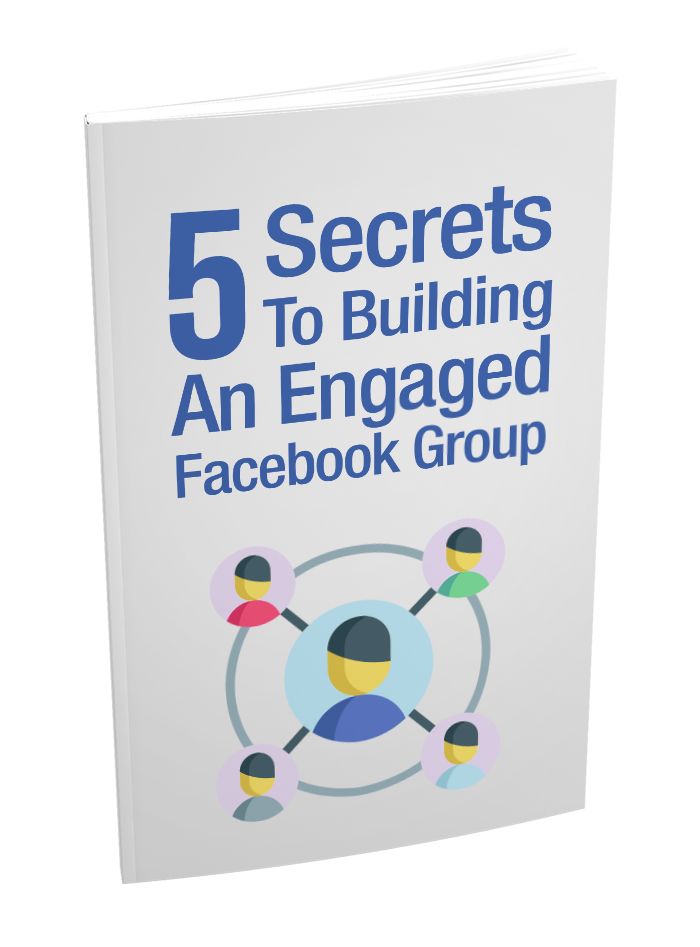 5 Secrets To Building An Engaged Facebook Group